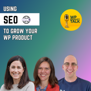 Ep034: Using SEO to Grow Your WP Product Business