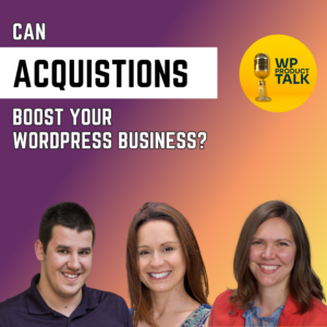 Ep037: Scaling Up with Acquisition: How Buying WordPress Products Can Boost Your Business