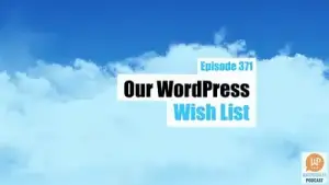 Our WordPress Wish List