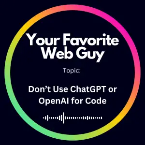 Don’t Use ChatGPT or OpenAI for Code