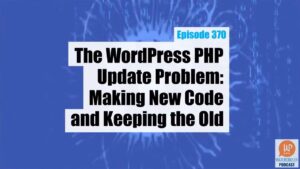 The WordPress PHP Update Problem: Making New Code and Keeping the Old