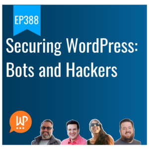 EP388 – Securing WordPress: Bots and Hackers