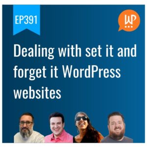 EP391 – Dealing with set it and forget it WordPress websites – WPwatercooler