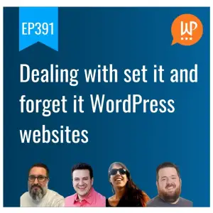 EP391 – Dealing with set it and forget it WordPress websites – WPwatercooler