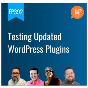EP392 – Testing Updated WordPress Plugins
