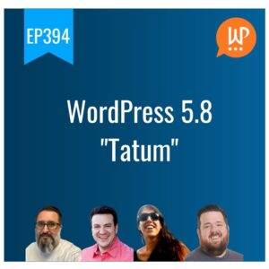 EP394 – WordPress 5.8 “Tatum”