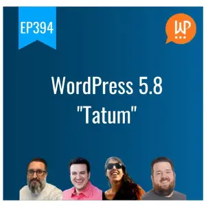 EP394 – WordPress 5.8 “Tatum”