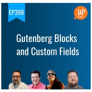 EP398 – Gutenberg Blocks and Custom Fields