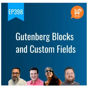 EP398 – Gutenberg Blocks and Custom Fields