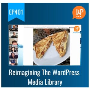 EP401 – Reimagining The WordPress Media Library