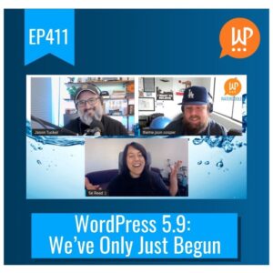 EP411 – WordPress 5.9: We’ve Only Just Begun