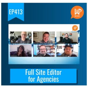 EP413 – Full Site Editor for Agencies