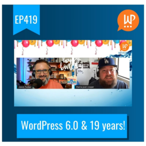 EP419 – WordPress 6.0 & 19 years!