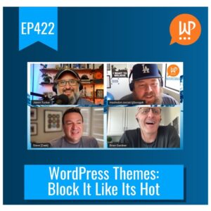 EP422 – WordPress Themes Block It Like Its Hot