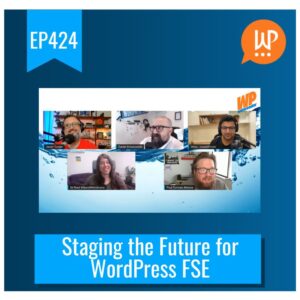 EP424 – Staging the Future for WordPress FSE