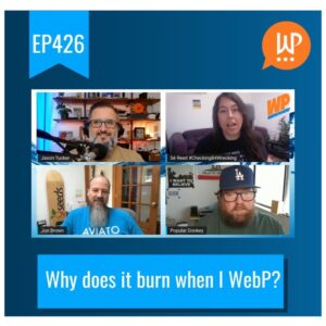 EP426 – Why does it burn when I WebP?