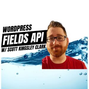 EP443 – WordPress Fields API with Scott Kingsley Clark