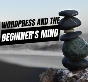 EP444 – WordPress and the Beginner’s Mind