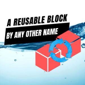 EP457 – A Reusable Block By Any Other Name