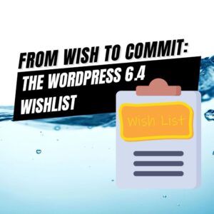 EP460 – From Wish to Commit The WordPress 6.4 Wishlist