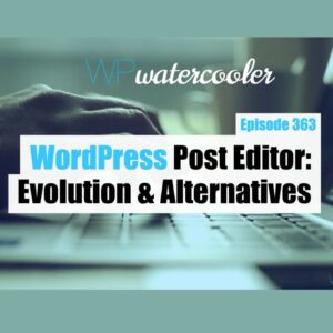 WordPress Post Editor: Evolution and Alternatives
