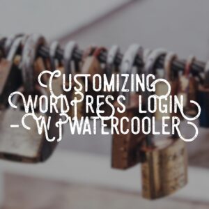 EP295 – Customizing WordPress Login – WPwatercooler
