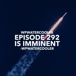 EP292 – WPwatercooler episode 292 is imminent – WPwatercooler