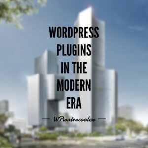WordPress Plugins In the Modern Era – WPwatercooler