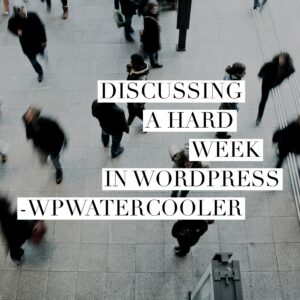 Discussing a hard week in WordPress