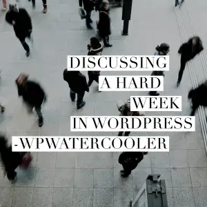 Discussing a hard week in WordPress