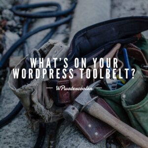 What’s on your WordPress toolbelt?