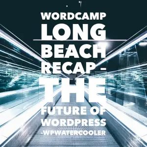 WordCamp Long Beach Recap – The Future of WordPress