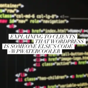 Explaining to clients that WordPress is someone else’s code