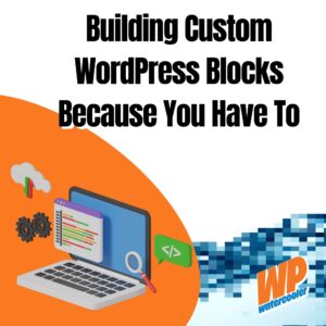 EP474 – Building Custom WordPress Blocks Because You Have To