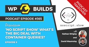 365 – No Script Show, Episode 6 – What’s the big deal with container queries?
