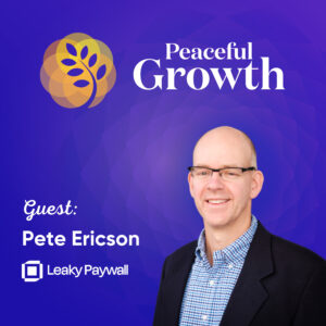 Pete Ericson from Leaky Paywall — Entrepreneur Tips & WordPress Growth: Customers, Business, Routine