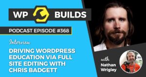 368 – Driving WordPress education via Full Site Editing with Chris Badgett