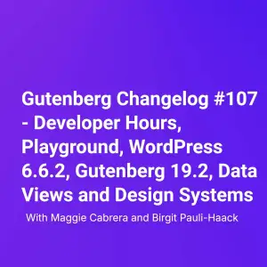 Gutenberg Changelog #107 – WordPress 6.6.2, Gutenberg 19.2, Data Views and Design Systems