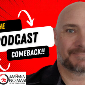 EP 86 – Mañana No Mas! Making the Comeback