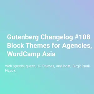Gutenberg Changelog #108 – Gutenberg 19.3, WordPress 6.7 – Block Themes for Agencies, WordCamp Asia