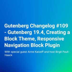 Gutenberg Changelog #109 – Gutenberg 19.4, Creating a Block Theme, Responsive Navigation Block Plugin