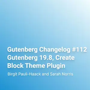 Gutenberg Changelog #112 Gutenberg 19.8, Create Block Theme Plugin