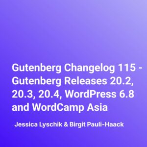 Gutenberg Changelog 115 – Gutenberg Releases 20.2, 20.3, 20.4, WordPress 6.8 and WordCamp Asia