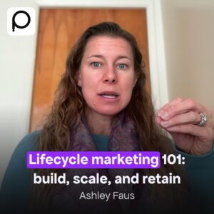 Lifecycle Marketing 101: Build, Scale, and Retain with Ashley Faus