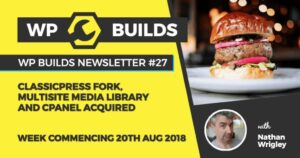 WP Builds Newsletter #27 – ClassicPress fork, multisite media library and cPanel acquired