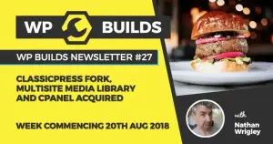 WP Builds Newsletter #27 – ClassicPress fork, multisite media library and cPanel acquired