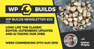 WP Builds Newsletter #28 – Long live the Classic Editor, Gutenberg updates and AI taking our jobs