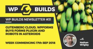 WP Builds Newsletter #31 – Gutenberg Cloud, WPForms buys forms plugin and robots on asteriods