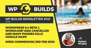 WP Builds Newsletter #101 – WordPress 5.4 beta 1, WordCamp Asia cancelled and many phones kills Google maps