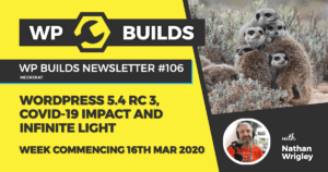 WP Builds Weekly WordPress News #106 – WordPress 5.4. RC3, COVID-19 impact and infinite light